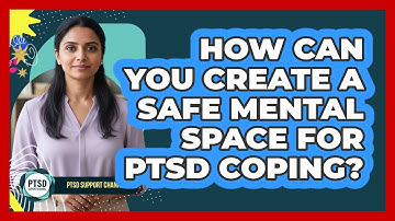 How Can You Create A Safe Mental Space For PTSD Coping? - PTSD Support Channel