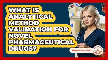 What Is Analytical Method Validation For Novel Pharmaceutical Drugs? - Pharmaceutical Insights