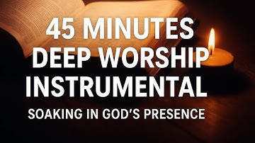 45 MINUTES DEEP WORSHIP INSTRUMENTAL | SOAKING & PRAYER MUSIC | PEACEFUL WORSHIP 