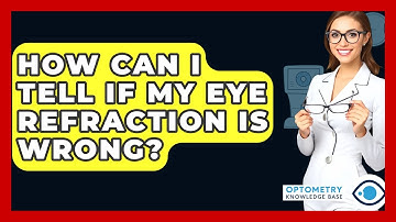 How Can I Tell If My Eye Refraction Is Wrong? - Optometry Knowledge Base