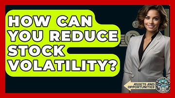 How Can You Reduce Stock Volatility? - AssetsandOpportunity.org