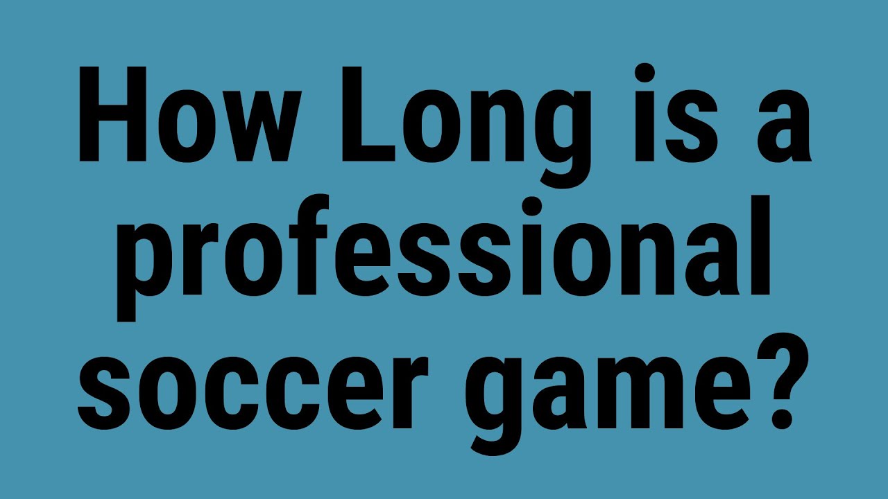 How Long Is A Professional Soccer Game YouTube