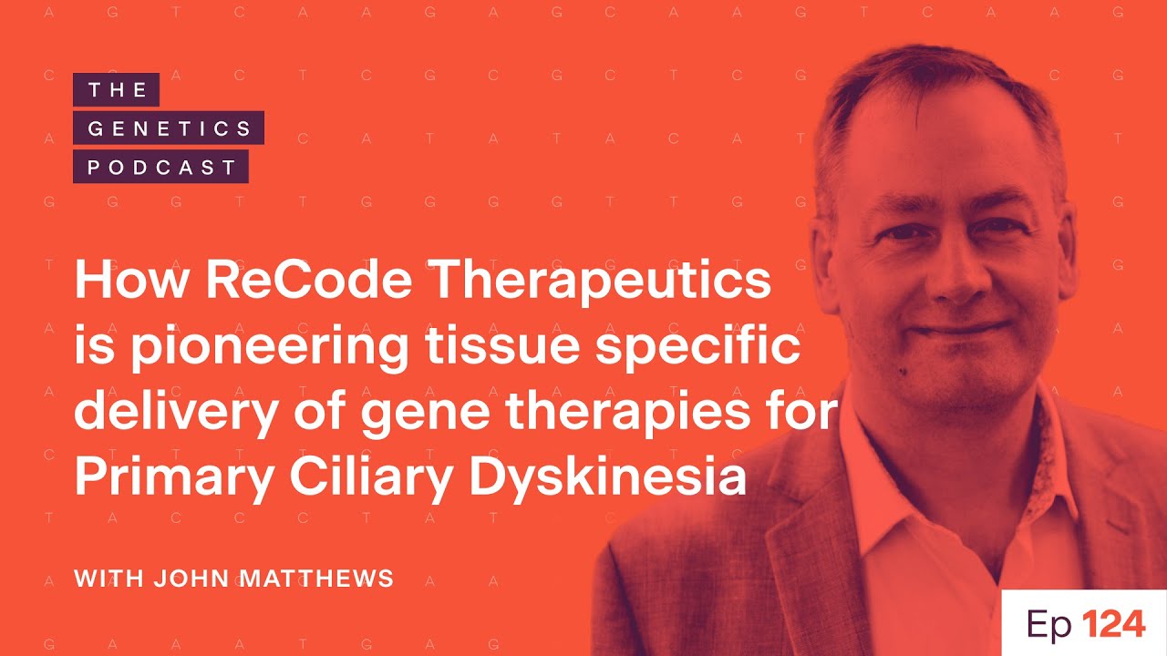 EP 124: Pioneering gene therapies for PCD with John Matthews from ReCode | The Genetics Podcast