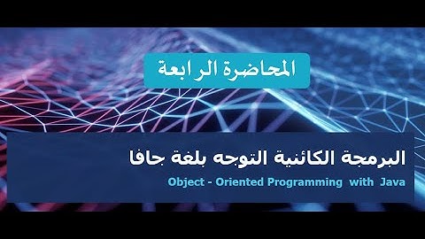 المحاضرة الرابعة: البرمجة الكائنية التوجه بلغة جافا :OOP in JAVA (التجريد- Abstraction)