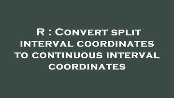 R : Convert split interval coordinates to continuous interval coordinates