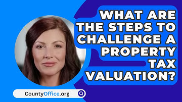 What Are The Steps To Challenge A Property Tax Valuation? - CountyOffice.org