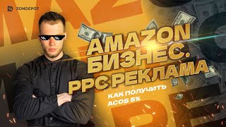 Амазон Бизнес - PPC Реклама|Как получить ACOS 5%