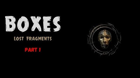Boxes : Lost Fragments - Part1