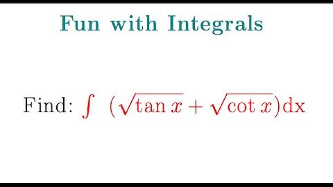 Fun with integrals Problem 2 Part 1: integral of sqrt(tan x) + sqrt(cot x)