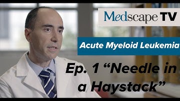 Acute Myeloid Leukemia Ep. 1: Needle in a Haystack | MedscapeTV