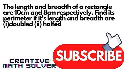 The length and breadth of a rectangle are 10cm and 8cm respectively. Find its perimeter if it