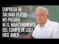 Empresa de Salinas Pliego no pagaba ni el mantenimiento del campo de golf, dice AMLO