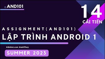 KỲ SUMMER 2023 - Hướng dẫn thực hiện Assignment - Lập trình Android 1 (AND101) - Phần 14 (Cải tiến)