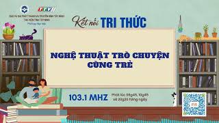 Nghệ thuật trò chuyện cùng trẻ | KẾT NỐI TRI THỨC | TayNinhTVAudio