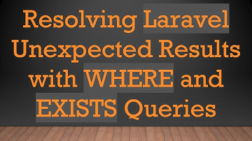 Resolving Laravel Unexpected Results with WHERE and EXISTS Queries