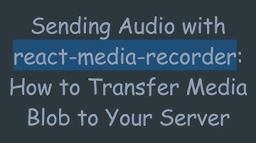 Sending Audio with react-media-recorder: How to Transfer Media Blob to Your Server