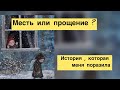 МЕСТЬ ИЛИ ПРОЩЕНИЕ | РАССКАЗ, КОТОРЫЙ МЕНЯ ПОРАЗИЛ