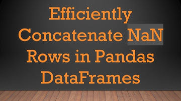 Efficiently Concatenate NaN Rows in Pandas DataFrames