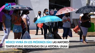 México vivirá en los próximos días las mayores temperaturas registradas en la historia: UNAM