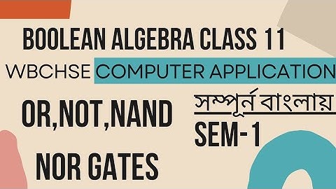 OR NOT NAND NOR Logic Gates | Boolean Algebra Class 11 WBCHSE SEM 1 Computer Application In Bengali