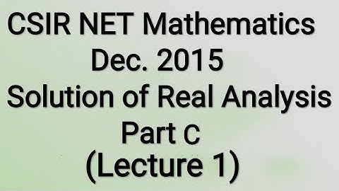 Solution of CSIR NET Mathematics December 2015 II Real Analysis II Part C II Code - A, B & C.