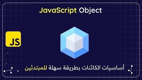 ماهي الكائنات Objects في لغة جافا سكربت بطريقة سهلة