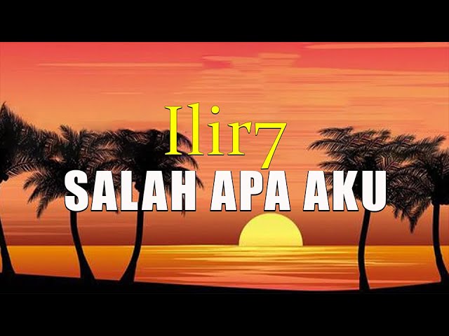 ILIR 7 - Salah Apa Aku- Lirik class=