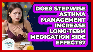 Does Stepwise Asthma Management Increase Long-term Medication Side Effects? - Everyday Asthma Tips