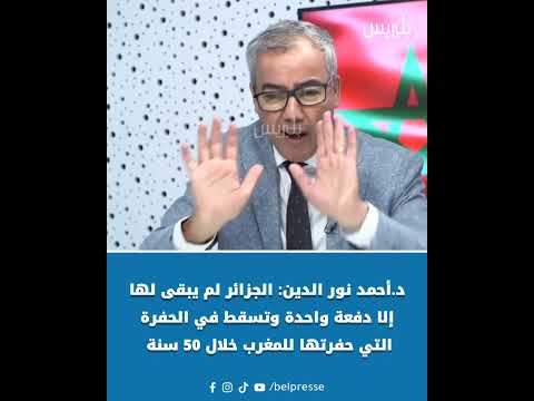 د أحمد نور الدين الجزائر لم يبقى لها إلا دفعة واحدة وتسقط في الحفرة التي حفرتها للمغرب خلال 50 سنة