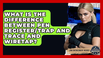 What Is The Difference Between Pen Register/Trap And Trace And Wiretap? - Law Enforcement Insider