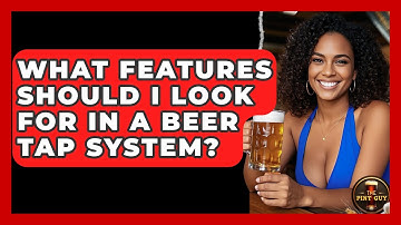 What Features Should I Look For in a Beer Tap System? | The Pint Guy