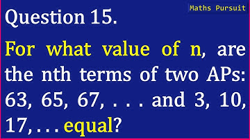 Exercise-5.2-15. For what value of n, are the nth terms of two APs: 63, 65, 67, . . . and 3, 10, 17,