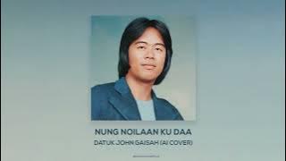 Nung Noilaan Ku Daa - Datuk John Gaisah (AI Cover)