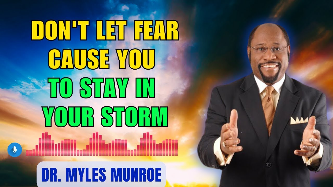 Don't Let Fear Cause You To Stay In Your Storm - Dr. Myles Munroe ...