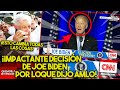 ¡SE ACABÓ! JOE BIDEN ACABA DE TOMAR UNA IMPACTANTE DECISIÓN POR LO QUE DIJO AMLO, DE ÚLTIMA HORA!