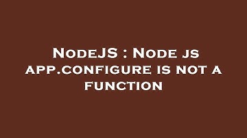 NodeJS : Node js app.configure is not a function
