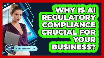 Why Is AI Regulatory Compliance Crucial For Your Business? - AI and Technology Law