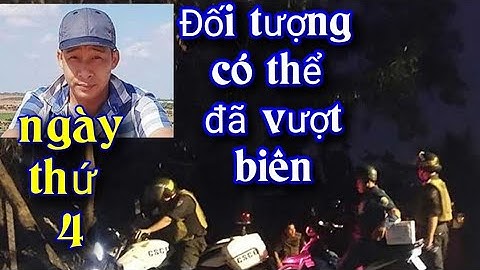 Tuấn khỉ kẻ gây á.n ở Củ Chi đối tượng có thể đã vượt biên qua Campuchia khi ngày thứ tư mất dấu vết