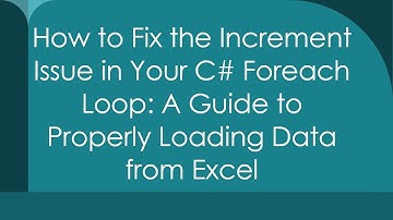 How to Fix the Increment Issue in Your C#  Foreach Loop: A Guide to Properly Loading Data from Excel