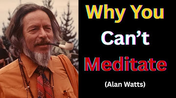 Alan Watts on Meditation | Why You Can’t Meditate