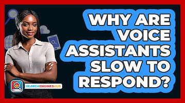 Why Are Voice Assistants Slow To Respond? - SearchEnginesHub.com