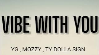 YG - VIBE WITH YOU ( LYRICS ) , MOZZY , TY DOLLA SIGN