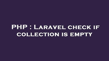 PHP : Laravel check if collection is empty