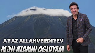 Ayaz Allahverdiyev - Men Atamin ogluyam 2024