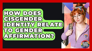 How Does Cisgender Identity Relate To Gender Affirmation? - Queer Teens United