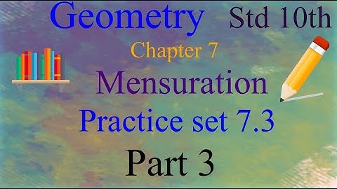 Mensuration | Practice Set 7.3 | Class 10th Maharashtra Board New Syllabus part 3