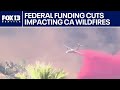 Fed funding cuts impacted response to wildfires in CA