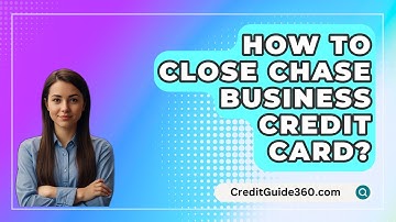 How To Close Chase Business Credit Card? - CreditGuide360.com