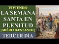 VIVIENDO LA SEMANA SANTA A PLENITUD |TERCER DÍA| MIÉRCOLES SANTO