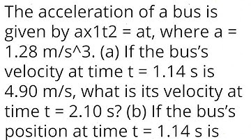 The acceleration of bus is given by a(t)=at,where a=1.28 m/s^3.If the bus’s velocity at time t=1.14s